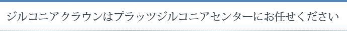 ジルコニアクラウンはプラッツジルコニアセンターにお任せください